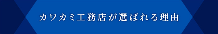 カワカミ工務店が選ばれる理由